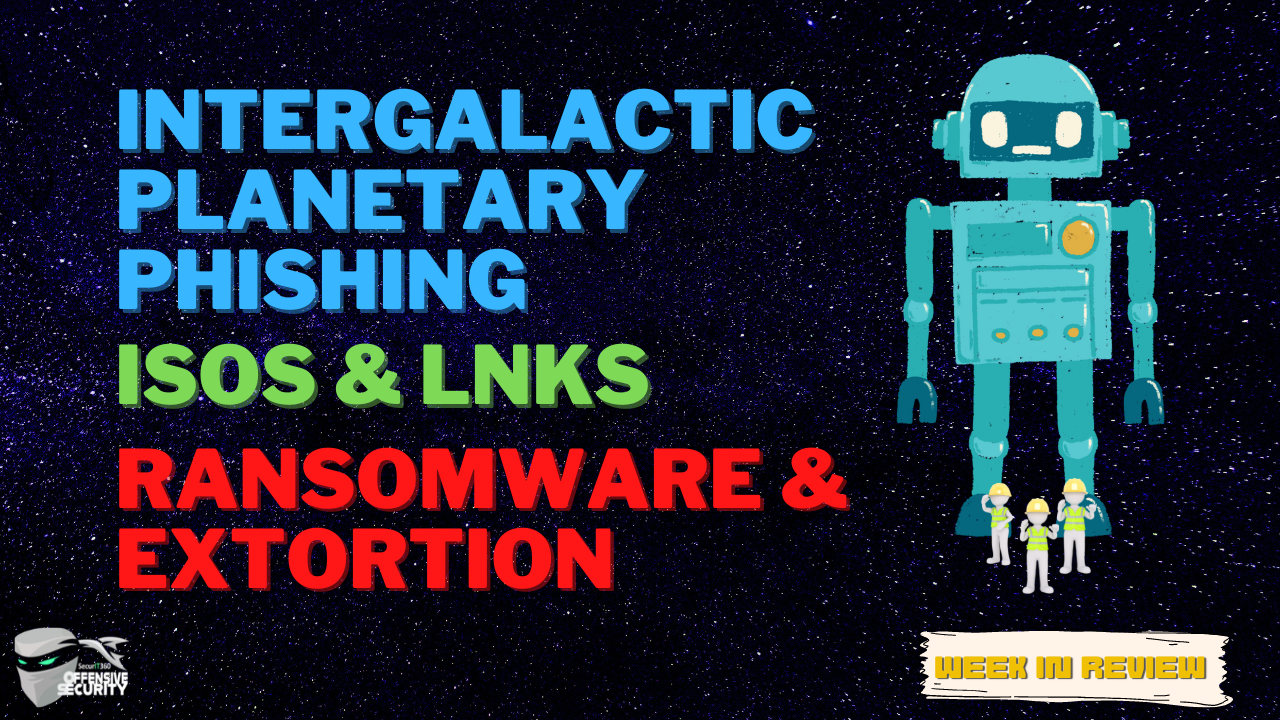 July 29th 2022 Week In Review: Intergalactic Planetary Phishing, ISOs & LNKs, Ransomware & Extortion