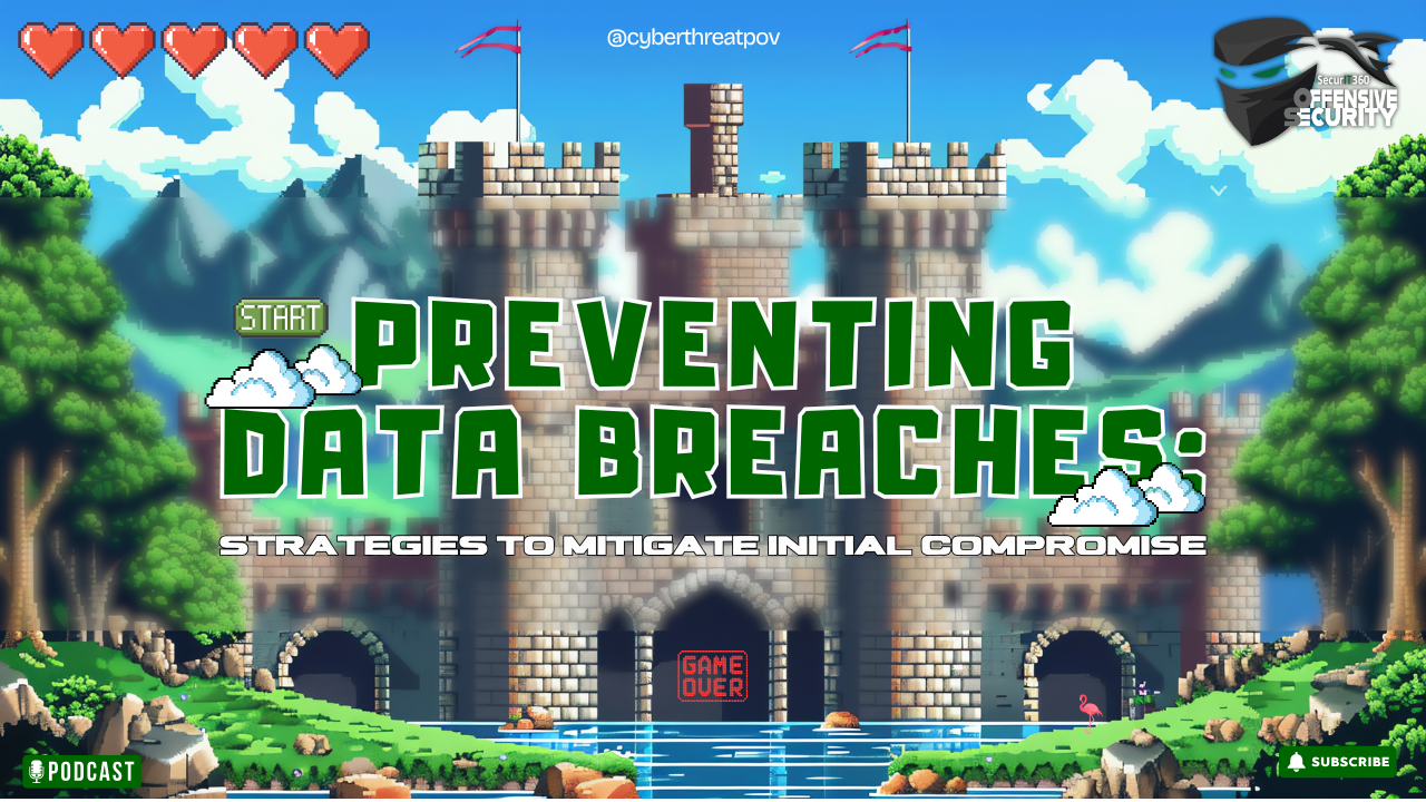 Episode 134 – Preventing Data Breaches: Strategies to Mitigate Initial Compromise