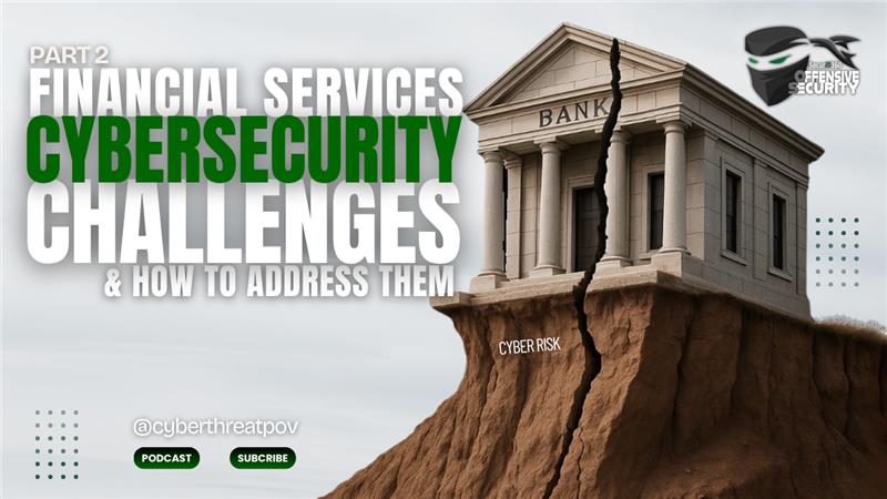 Episode 140: Financial Services Cybersecurity Challenges & How to Address Them – Part 2